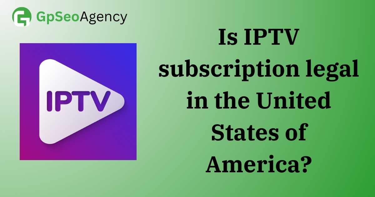 Is IPTV subscription legal in the United States of America?
