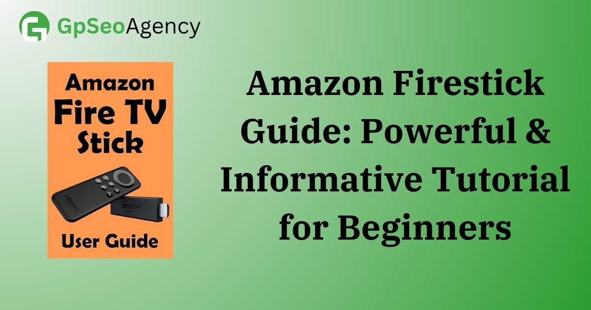 Amazon Firestick Guide: Powerful & Informative Tutorial for Beginners